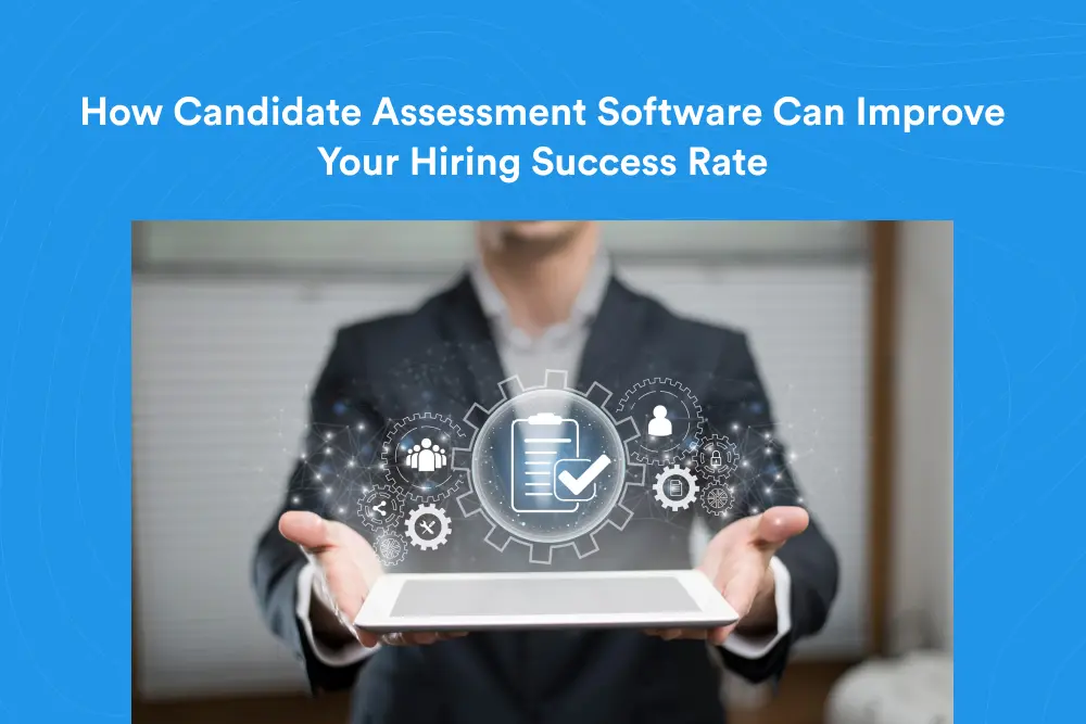 How Candidate Assessment Software Can Improve Your Hiring Success Rate