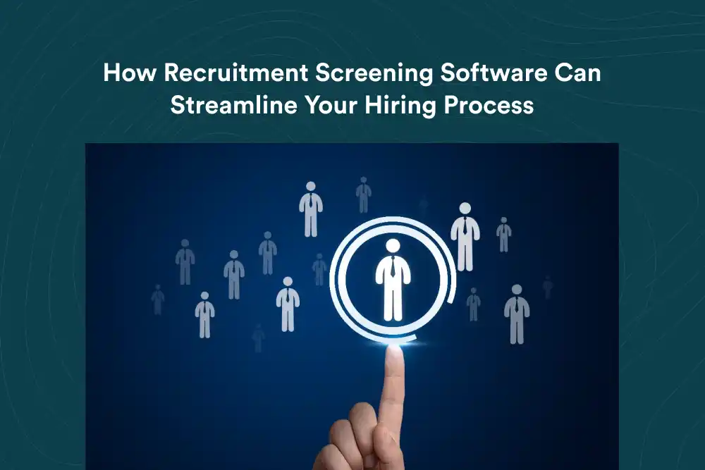 How Recruitment Screening Software Can Streamline Your Hiring Process