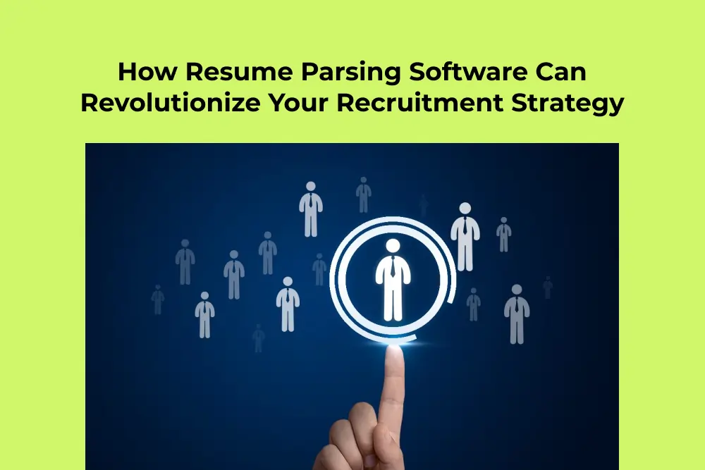 How Resume Parsing Software Can Revolutionize Your Recruitment Strategy