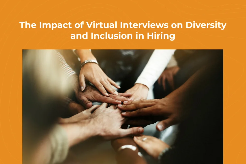 The Impact of Virtual Interviews on Diversity and Inclusion in Hiring